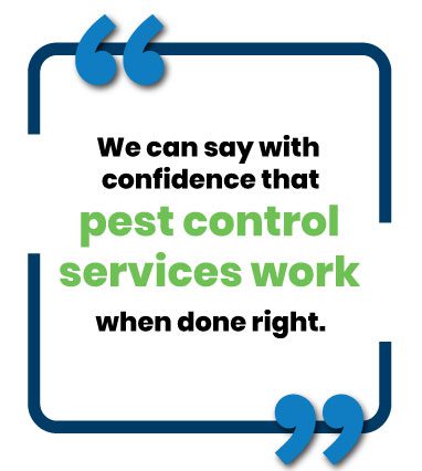 image of text saying ``We can say with confidence that pest control services work when done right.``